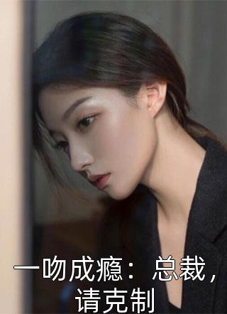 一吻成瘾：总裁，请克制小说