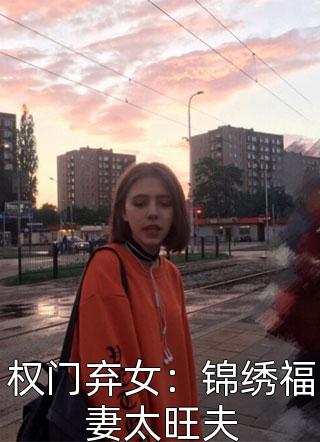 权门弃女：锦绣福妻太旺夫小说