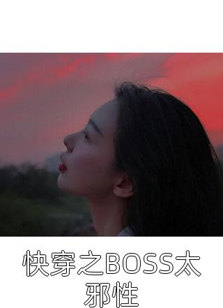 快穿之BOSS太邪性小说