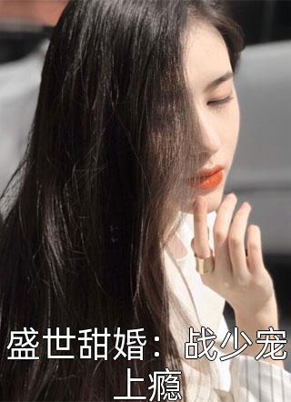 盛世甜婚：战少宠上瘾小说