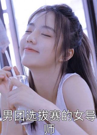 男团选拔赛的女导师小说