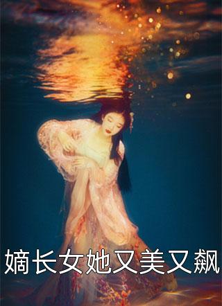 嫡长女她又美又飙完结大结局 千桦尽落写的书 笑傲小说吧