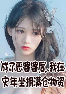 成了恶婆婆后，我在灾年坐拥满仓物资小说