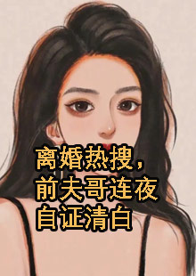 离婚热搜，前夫哥连夜自证清白小说