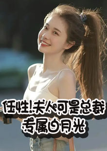 任性！夫人可是总裁专属白月光小说