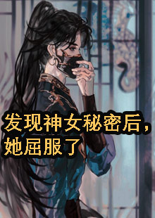 发现神女秘密后，她屈服了小说