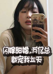 闪嫁甜婚，万亿总裁宠我上天小说