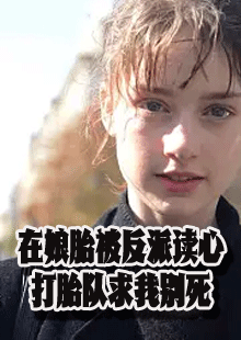 在娘胎被反派读心打胎队求我别死小说