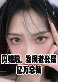 闪婚后，发现老公是亿万总裁小说