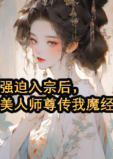 强迫入宗后，美人师尊传我魔经小说