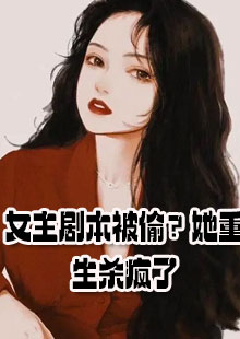 女主剧本被偷她重生杀疯了的小说哪里可以看